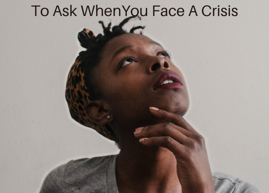 Three Essential Questions You Need To Ask When You Face A Crisis